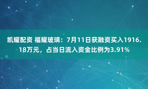 凯耀配资 福耀玻璃：7月11日获融资买入1916.18万元，占当日流入资金比例为3.91%