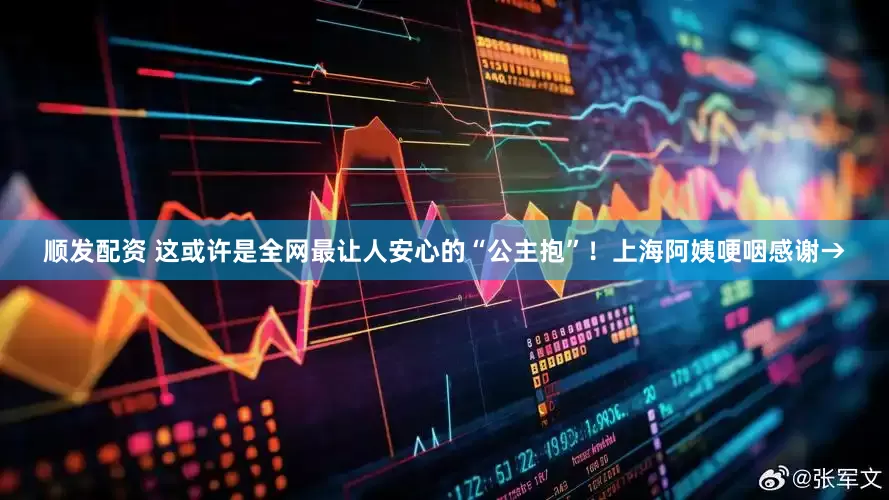 顺发配资 这或许是全网最让人安心的“公主抱”！上海阿姨哽咽感谢→